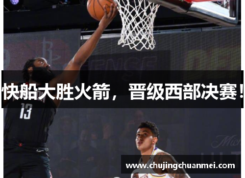 快船大胜火箭，晋级西部决赛！