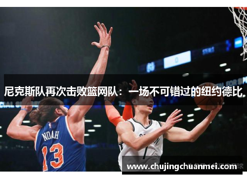尼克斯队再次击败篮网队：一场不可错过的纽约德比