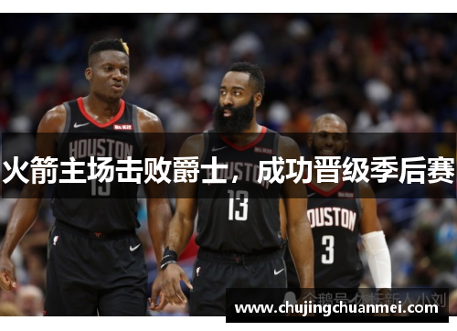 火箭主场击败爵士，成功晋级季后赛