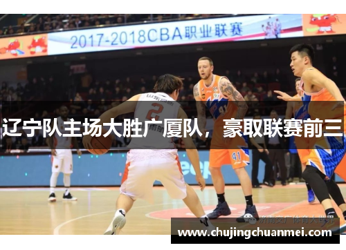 辽宁队主场大胜广厦队，豪取联赛前三