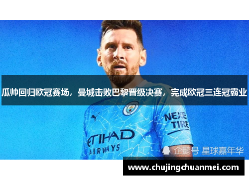瓜帅回归欧冠赛场，曼城击败巴黎晋级决赛，完成欧冠三连冠霸业