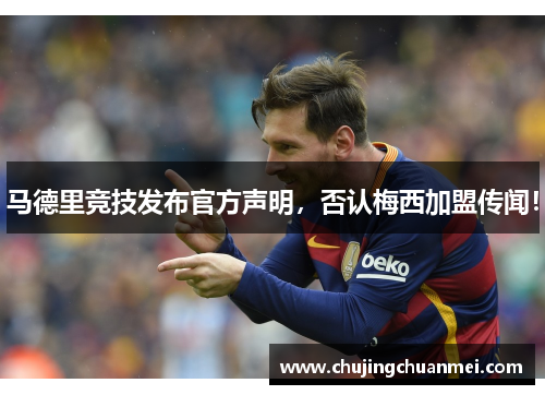 马德里竞技发布官方声明，否认梅西加盟传闻！