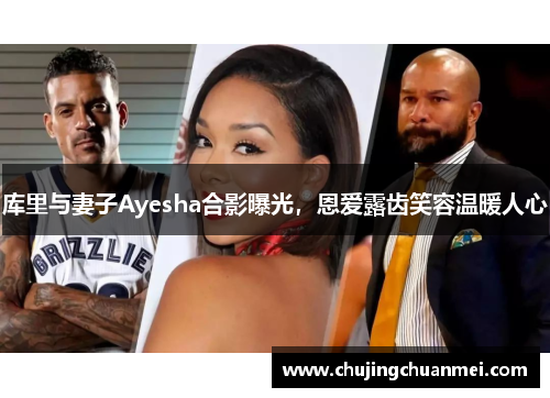 库里与妻子Ayesha合影曝光，恩爱露齿笑容温暖人心