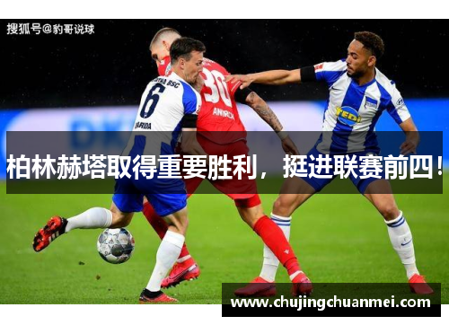 柏林赫塔取得重要胜利，挺进联赛前四！