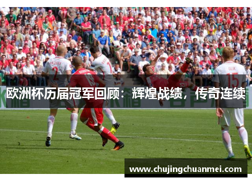 欧洲杯历届冠军回顾：辉煌战绩，传奇连续