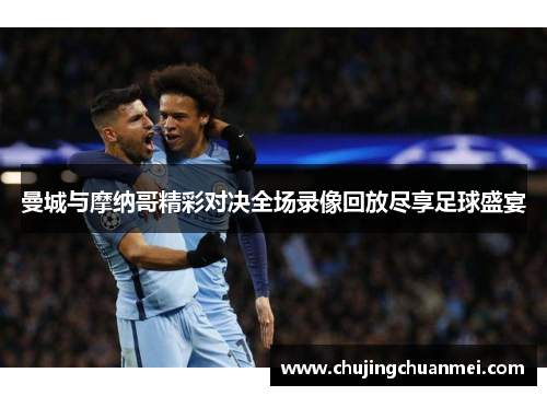 曼城与摩纳哥精彩对决全场录像回放尽享足球盛宴