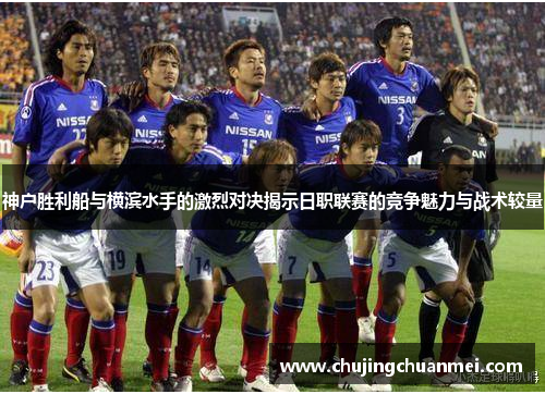 神户胜利船与横滨水手的激烈对决揭示日职联赛的竞争魅力与战术较量