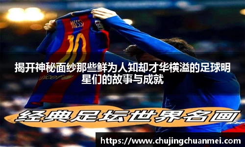 揭开神秘面纱那些鲜为人知却才华横溢的足球明星们的故事与成就